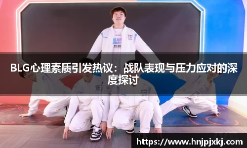 BLG心理素质引发热议：战队表现与压力应对的深度探讨