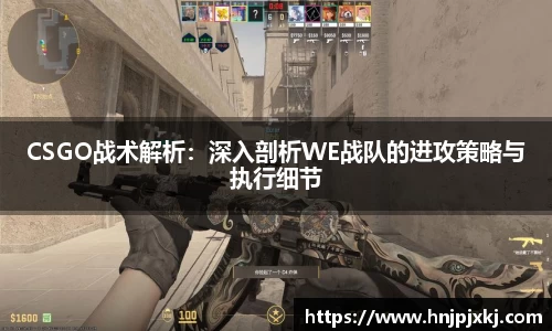 CSGO战术解析：深入剖析WE战队的进攻策略与执行细节