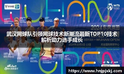 武汉网球队引领网球技术新潮流最新TOP10技术解析助力选手成长