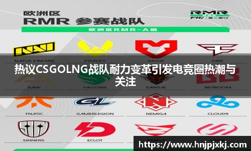 热议CSGOLNG战队耐力变革引发电竞圈热潮与关注