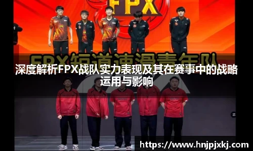 深度解析FPX战队实力表现及其在赛事中的战略运用与影响